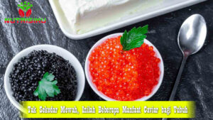 Tak Sekedar Mewah, Inilah Beberapa Manfaat Caviar bagi Tubuh